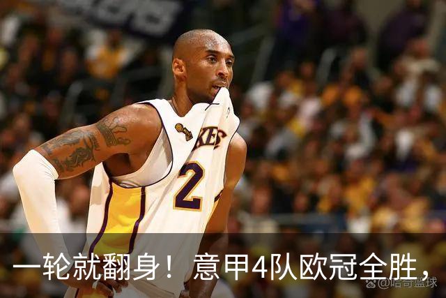 一轮就翻身！意甲4队欧冠全胜，这是短暂爆种，还是意甲真的回来了？