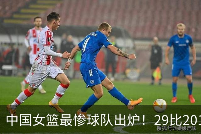 中国女篮最惨球队出炉！29比201惨败172分：全场90次失误被断72次