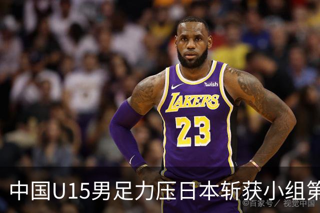 中国U15男足力压日本斩获小组第二，表现可圈可点，获得认可