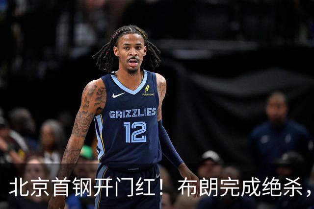 北京首钢开门红！布朗完成绝杀，周琦21分17篮板，姜伟泽29分