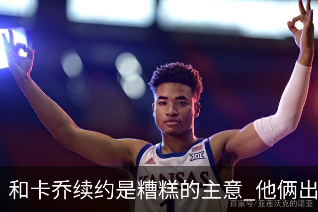 和卡乔续约是糟糕的主意 他俩出战状态不可测