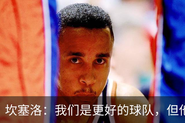 坎塞洛：我们是更好的球队，但他们是皇马，只需几次机会就能进球