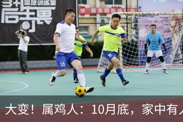 大变！属鸡人：10月底，家中有人将卷入大事中，及时做好防备