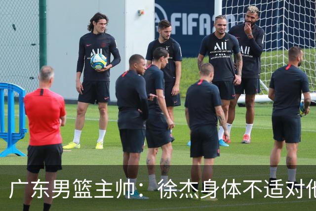广东男篮主帅：徐杰身体不适对他进行保护 球队很需要他参与轮转
