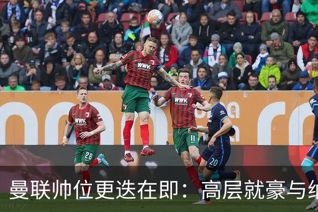 曼联帅位更迭在即：高层就豪与纳格尔斯曼人选陷入分歧