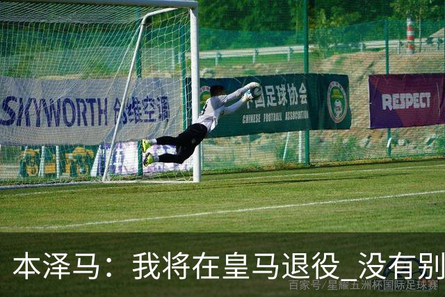 本泽马：我将在皇马退役 没有别的选项