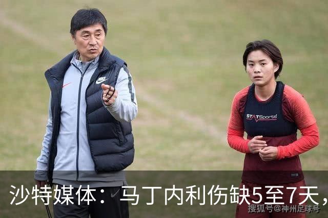 沙特媒体：马丁内利伤缺5至7天，预计11月7日复出