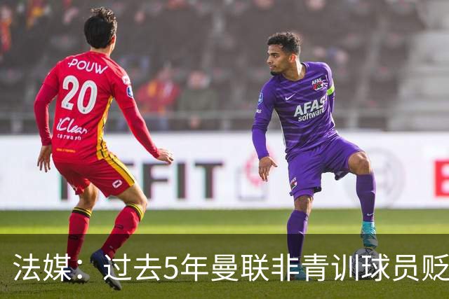 法媒：过去5年曼联非青训球员贬值4.05亿欧元，欧洲最多