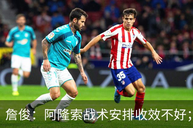 詹俊：阿隆索战术安排收效不好；热刺赢在中场铁三角