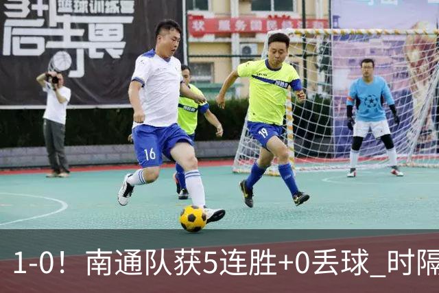 1-0！南通队获5连胜+0丢球 时隔2年回归中超 江苏足球重返顶级联赛