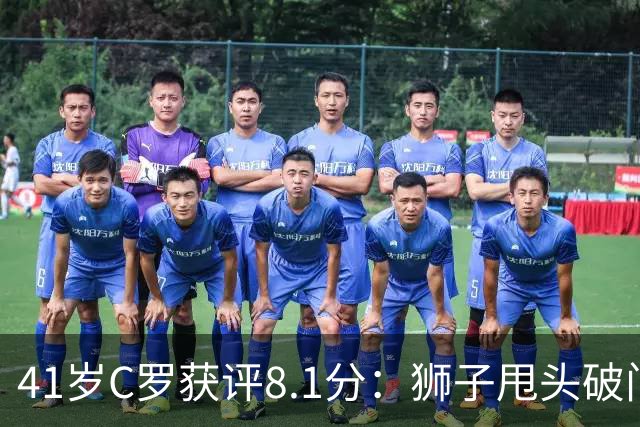 41岁C罗获评8.1分：狮子甩头破门，现场视角还原，太丝滑了