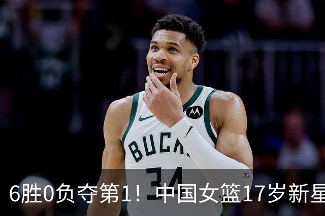 6胜0负夺第1！中国女篮17岁新星轰25分+5记三分：宫鲁鸣招进她？