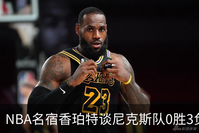 NBA名宿香珀特谈尼克斯队0胜3负开局：我看不出有什么糟糕的篮球